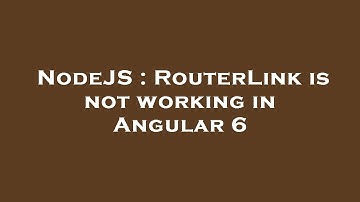 NodeJS : RouterLink is not working in Angular 6