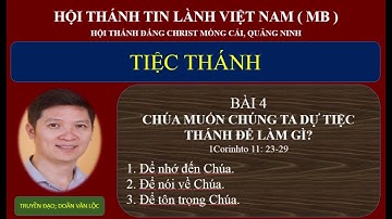 Tiệc thánh. 1 Cô rinh tô 11: 23-29. BÀI 4;  CHÚA MUỐN CHÚNG TA DỰ TIỆC THÁNH ĐỂ LÀM GÌ?