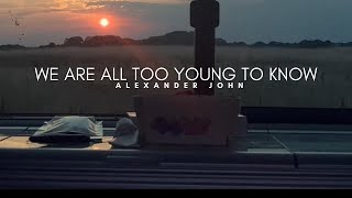 Alexander John - We Are All Too Young To Know (Official Video)