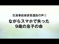 【警察庁】あの日に戻れたら、、、（交通事故被害者遺族の声「ながらスマホで失った９歳の息子の命」）