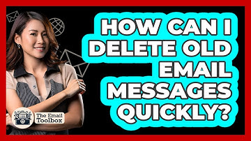 How Can I Delete Old Email Messages Quickly? - TheEmailToolbox.com