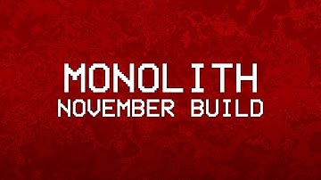 Monolith: November Build