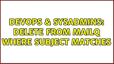 DevOps & SysAdmins: Delete from mailq where subject matches (4 Solutions!!)