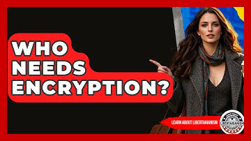 Who Needs Encryption? - Learn About Libertarianism