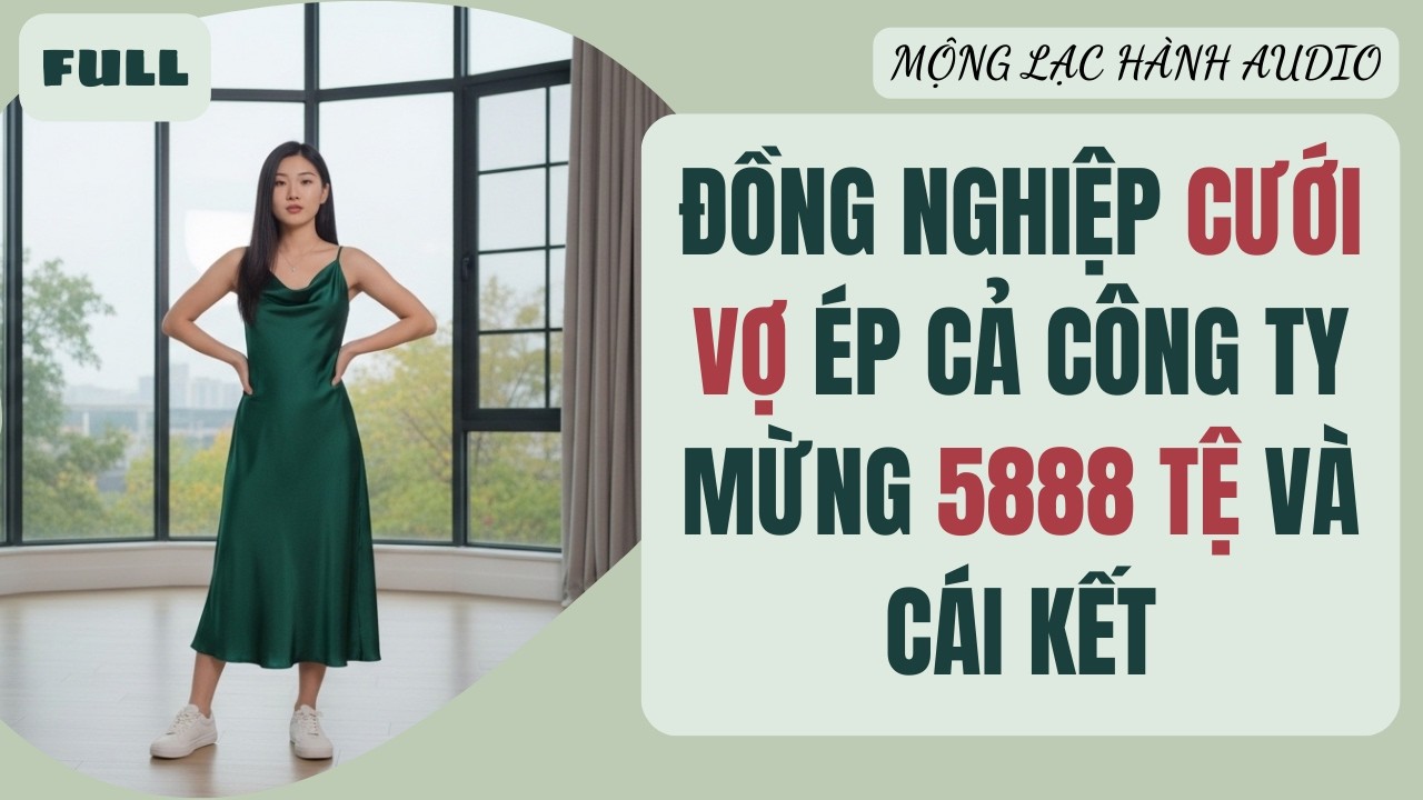 Full audio | Đồng Nghiệp Cưới Vợ Ép Cả Công Ty Mừng 