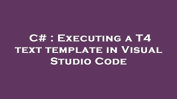 C# : Executing a T4 text template in Visual Studio Code