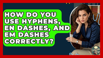 How Do You Use Hyphens, En Dashes, And Em Dashes Correctly? - Lexicon Lounge