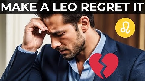 How To Make A Leo Man Regret Losing You (Get Him Back)