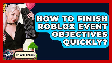 How To Finish Roblox Event Objectives Quickly? - Open World Tycoons