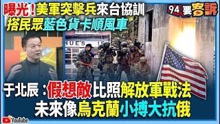 【94要客訴】曝光！美軍突擊兵來台協訓！搭民眾藍色貨卡順風車！于北辰：假想敵比照解放軍戰法！未來像烏克蘭小搏大抗俄