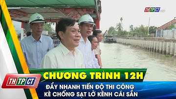 Đẩy nhanh tiến độ thi công kè chống sạt lở kênh Cái Sắn| Cần Thơ TV