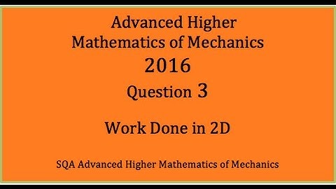 2016 SQA AH Mathematics of Mechanics. No.3  Work Done in 2D