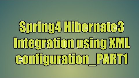 75.Spring4 Hibernate3 Integration using XML configuration_PART1