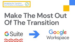 Make the Most out the Transition from G Suite to Google Workspace [Complete Guide]