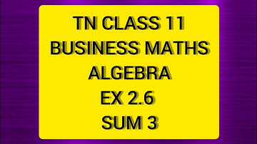 TN CLASS 11 BUSINESS MATHS ALGEBRA EX 2.6 SUM 3