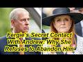 Fergie’s Secret Contact With Andrew: Why She Refuses to Abandon Him