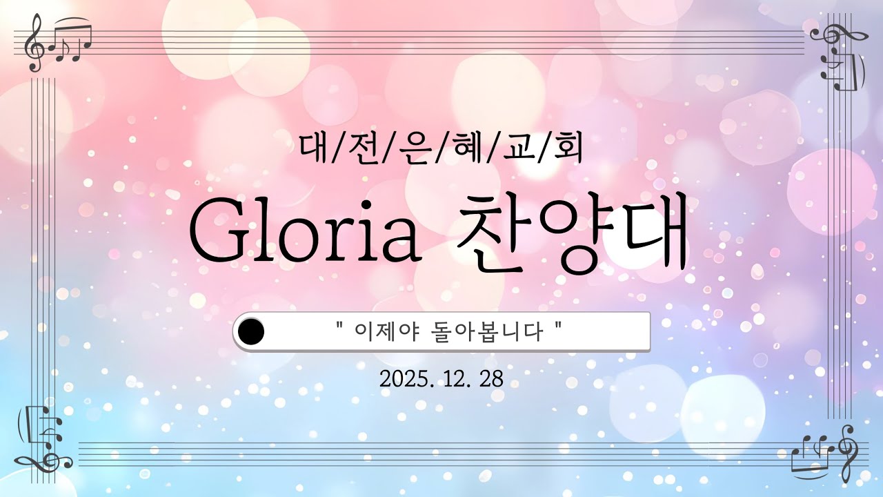 2025-12-28 "이제야 돌아봅니다" 대전은혜교회 Gloria찬양대