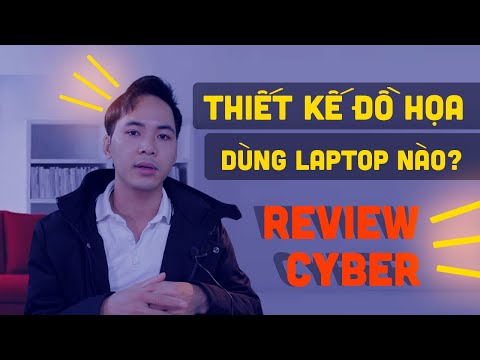 LAPTOP DÀNH CHO THIẾT KẾ ĐỒ HỌA | CYBER REVIEW