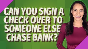 Can you sign a check over to someone else Chase Bank?