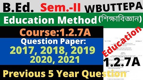 B.Ed. 2nd Sem/ 1.2.7A Education method question 2017, 2018, 2019, 2020, 2021 / 5 Year  / WBUTTEPA