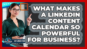 What Makes A LinkedIn Content Calendar So Powerful For Business? - Get Linked Together