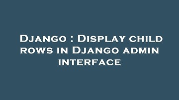 Django : Display child rows in Django admin interface