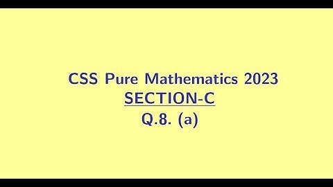 CSS Pure Mathematics 2023 Section C Q8 (a)