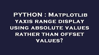 PYTHON : Matplotlib yaxis range display using absolute values rather than offset values?