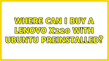 Where can I buy a Lenovo X220 with ubuntu preinstalled? (2 Solutions!!)