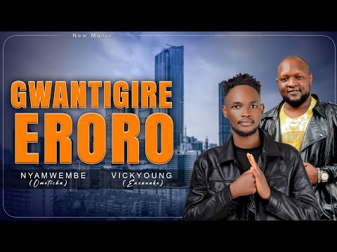 Nyamwembe Omoticha - Gwantigire Eroro [Ft Vickyoung Ensanako] Official Audio Song vickyoung Ensanako