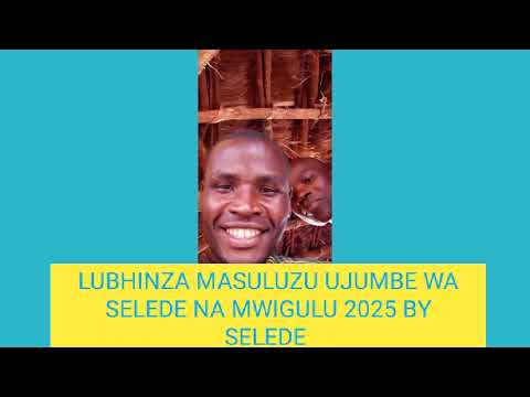 LUBHINZA MASULUZU UJUMBE WA SELEDE NA MWIGULU 2025 BY SELEDE