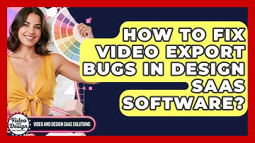 How To Fix Video Export Bugs In Design SaaS Software? - Video And Design Saas Solutions