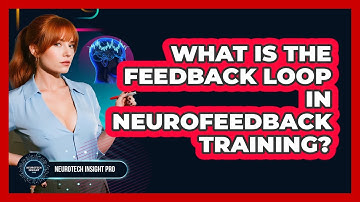 What Is The Feedback Loop In Neurofeedback Training? - Neurotech Insight Pro