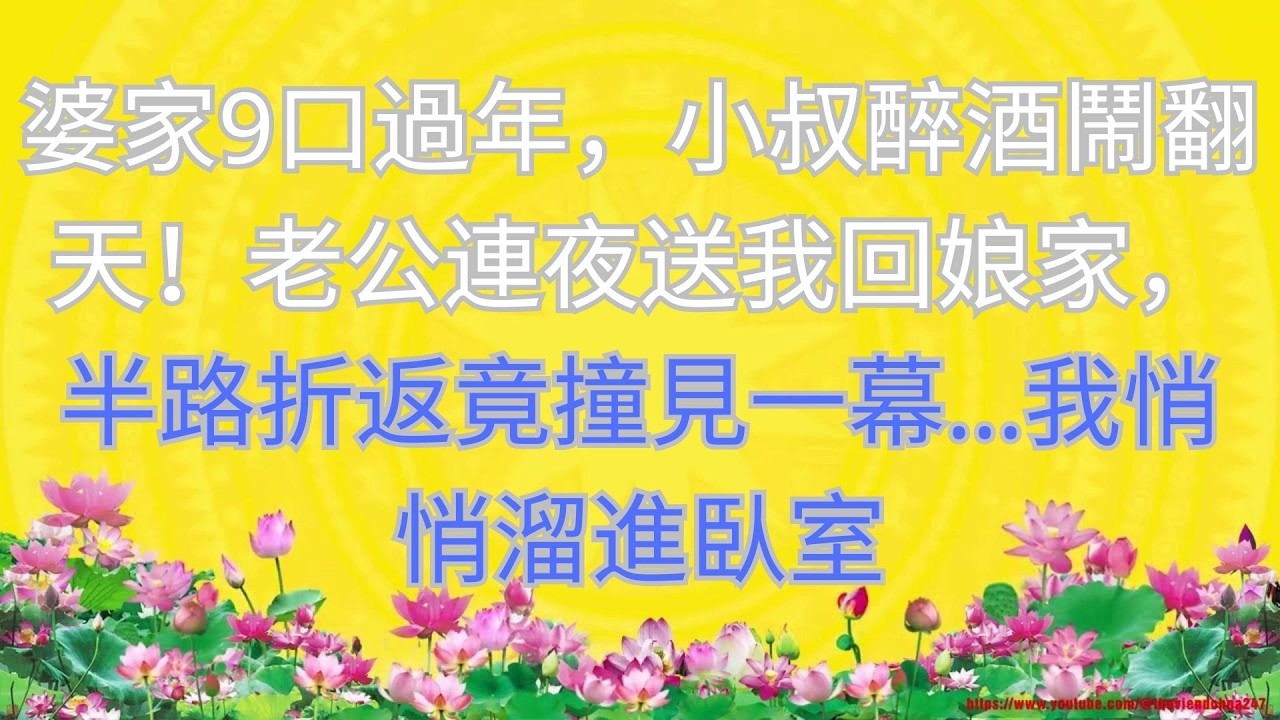 婆家9口過年，小叔醉酒鬧翻天！老公連夜送我回娘家，半路折返竟撞見一幕…我悄悄溜進臥室