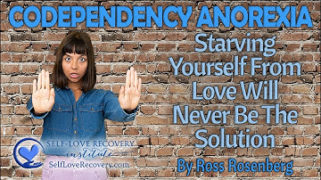 Codependency Anorexia. Starving Yourself from Love & Romance Doesn