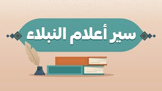 كتاب سير أعلام النبلاء (كأنك تجالس الصحابة والتابعين)