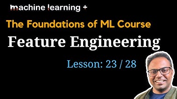 Feature Engineering in Machine Learning | #23 of 28 | Foundations of ML: The Big Picture