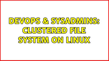 DevOps & SysAdmins: Clustered file system on Linux