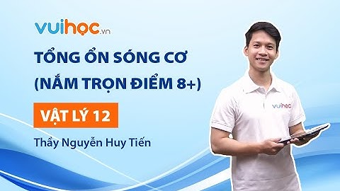 Tổng ổn Sóng cơ ( Nắm trọn điểm 8+) | Thầy Nguyễn Huy Tiến