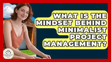 What Is The Mindset Behind Minimalist Project Management? - Minimalist Home Life