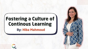 Fostering a Culture of Continuous Learning by Hiba Mahmoud
