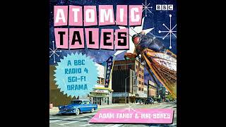 Atomic Tales: A BBC Radio 4 Sci-Fi drama Audiobook by Adam Tandy