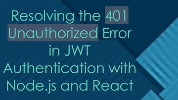 Resolving the 401 Unauthorized Error in JWT Authentication with Node.js and React