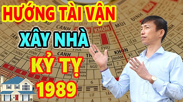 Xem Hướng Tài Vận Xây Nhà Tuổi Kỷ Tỵ 1989 Trước Sau Gì Cũng GIÀU SANG PHÚ QUÝ Tiền Bạc Chất Đống