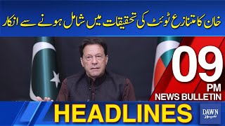 Dawn News Headlines: 9 PM| Imran Khan's Refusal To Join The Investigation Of The Controversial Tweet