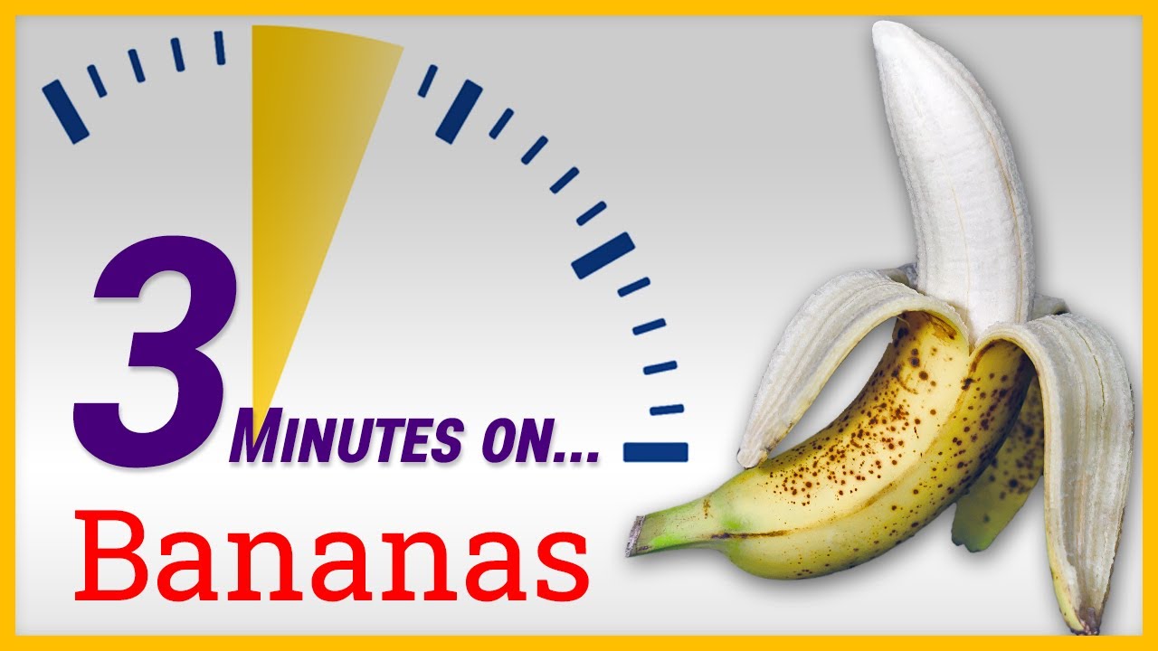 Bananas did you have. 3 Minutes.