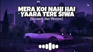 MERA KOI NAHI HAI YAARA TERE SIWA | Slowed And Reverb | LOFI Mubeen Butt