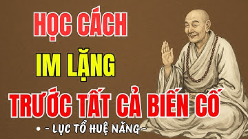 LỤC TỔ HUỆ NĂNG - Học cách im lặng trước tất cả biến cố, tâm an phiền não tự tan, nên nghe 1 lần ?