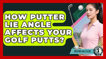 How Putter Lie Angle Affects Your Golf Putts? - Golfing Galz Club