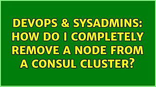 DevOps & SysAdmins: How do I completely remove a node from a Consul cluster? (2 Solutions!!) Profile